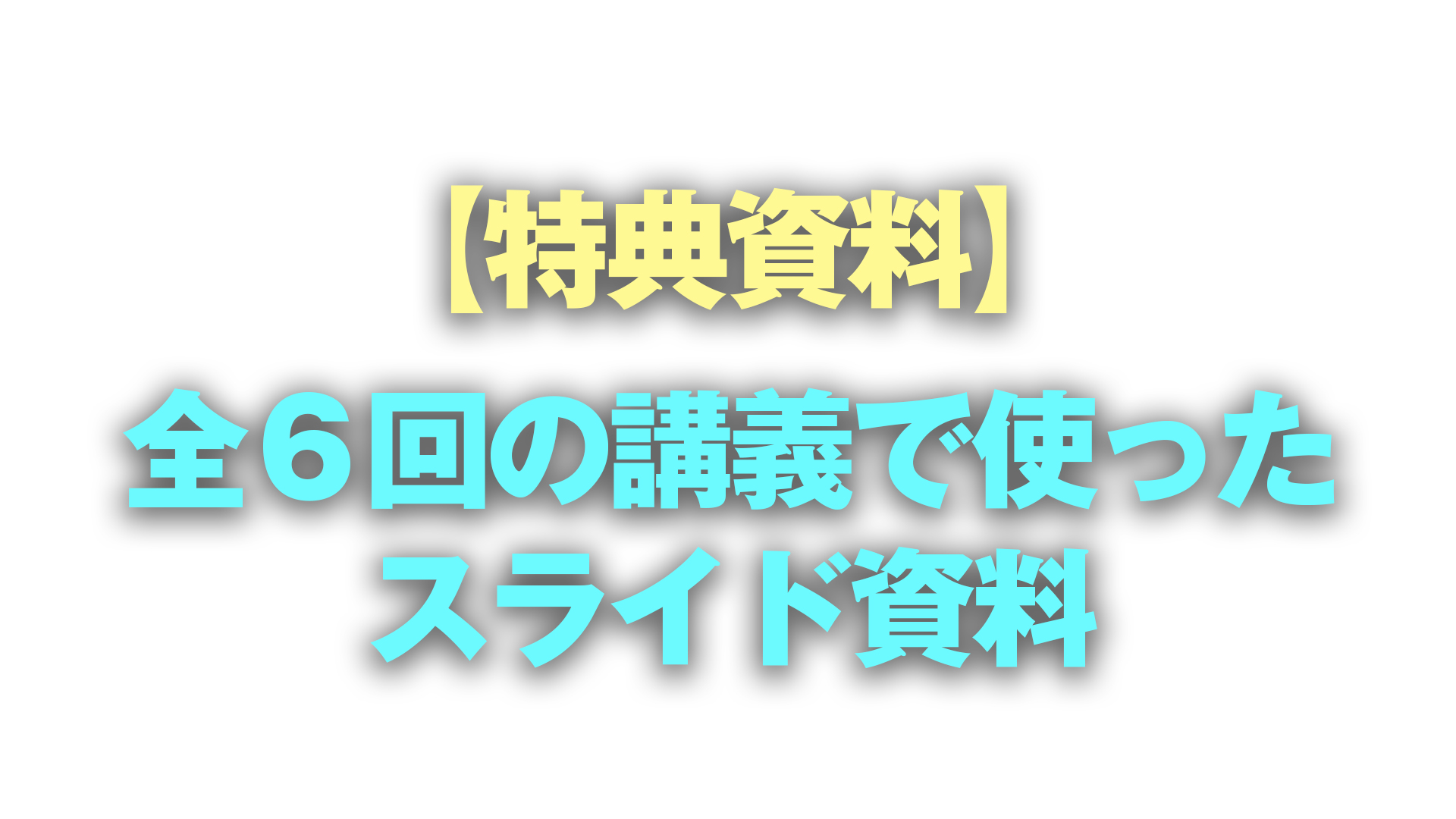 【特典資料】全6回講座のスライド資料